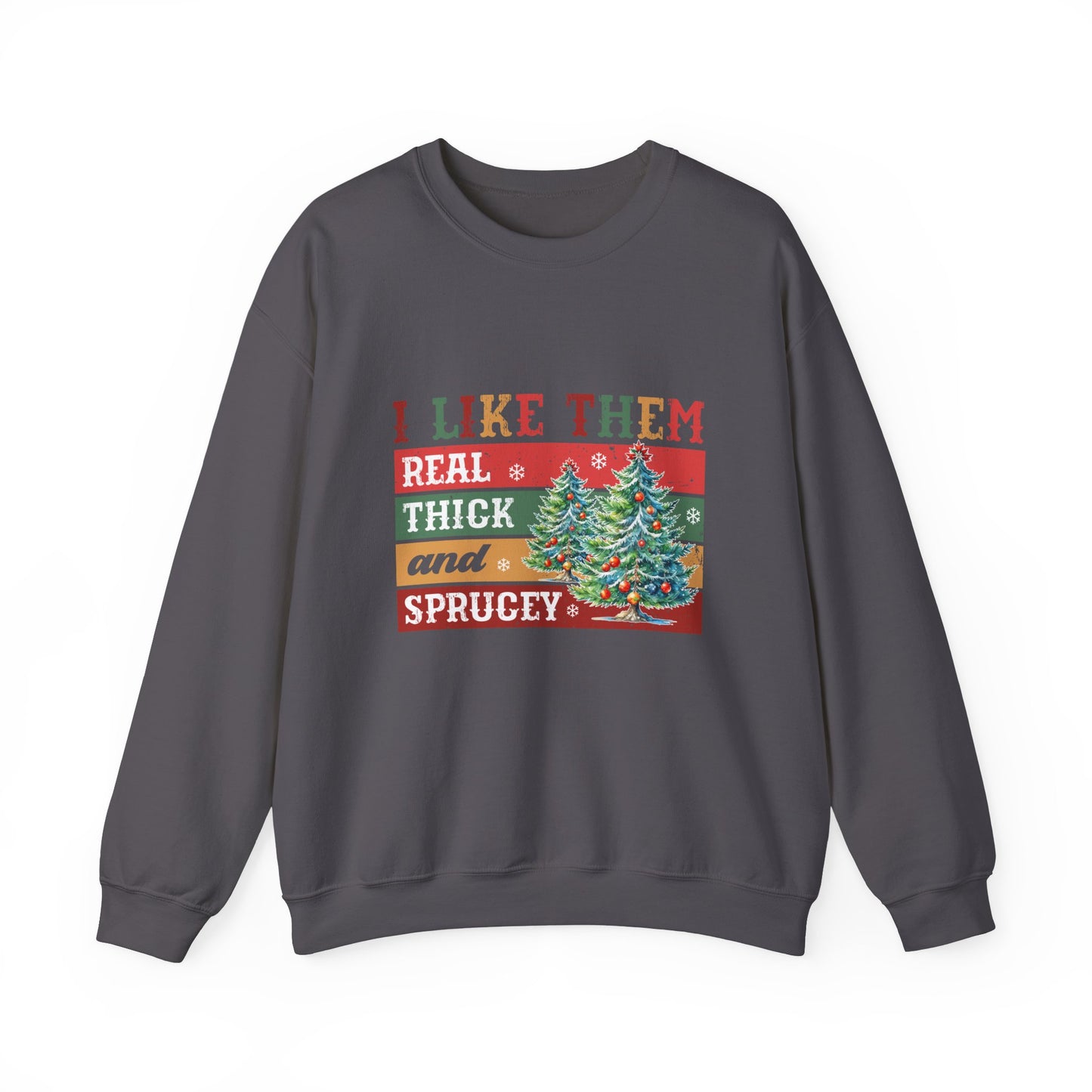 I Like Them Real Thick and Sprucey Christmas Crewneck Sweatshirt