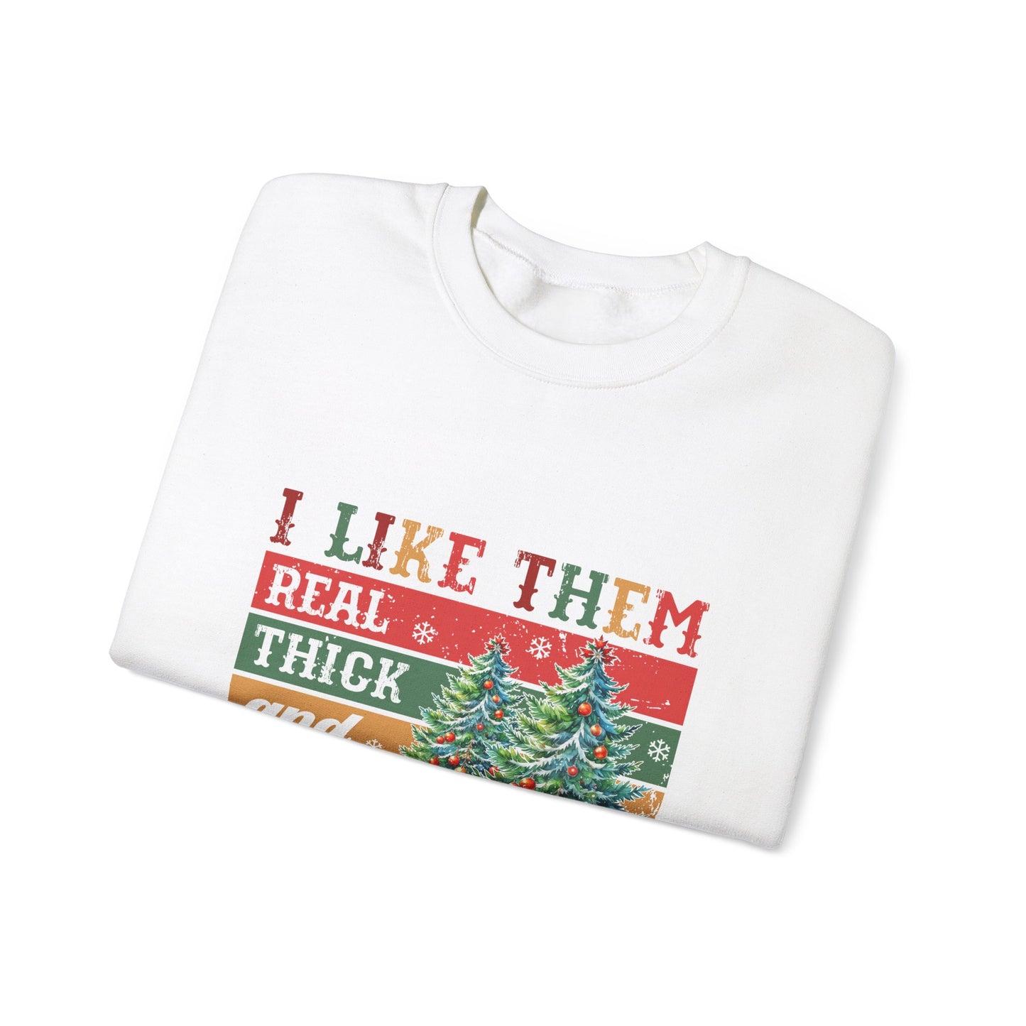 I Like Them Real Thick and Sprucey Christmas Crewneck Sweatshirt
