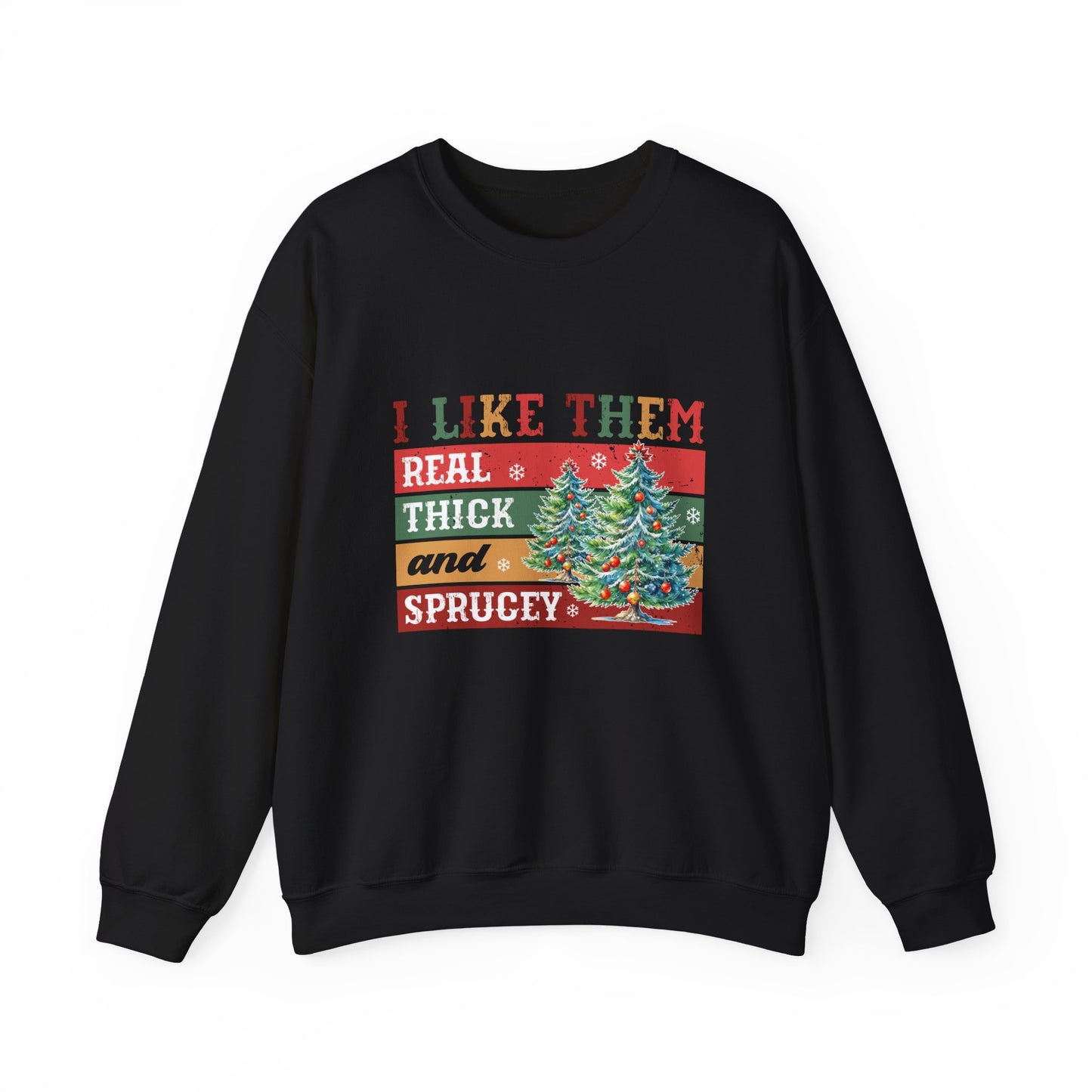 I Like Them Real Thick and Sprucey Christmas Crewneck Sweatshirt