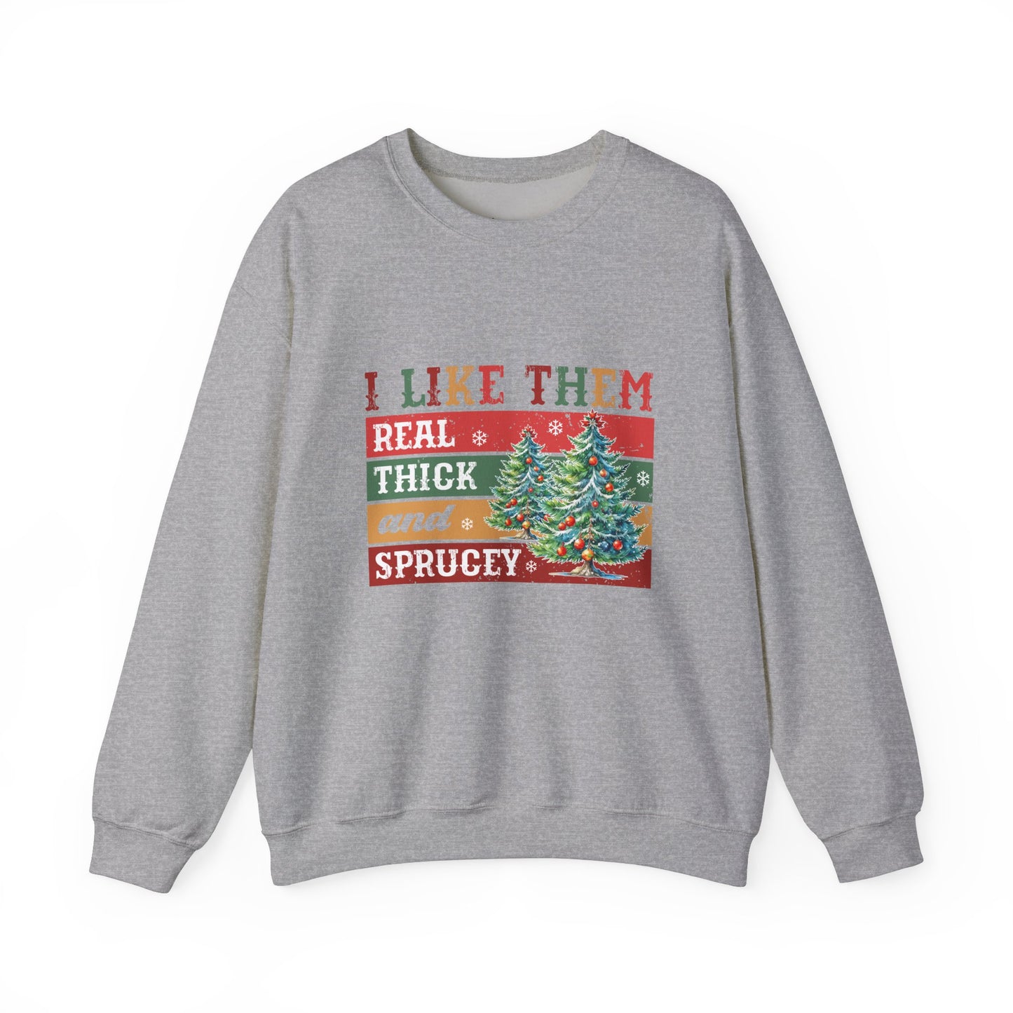 I Like Them Real Thick and Sprucey Christmas Crewneck Sweatshirt