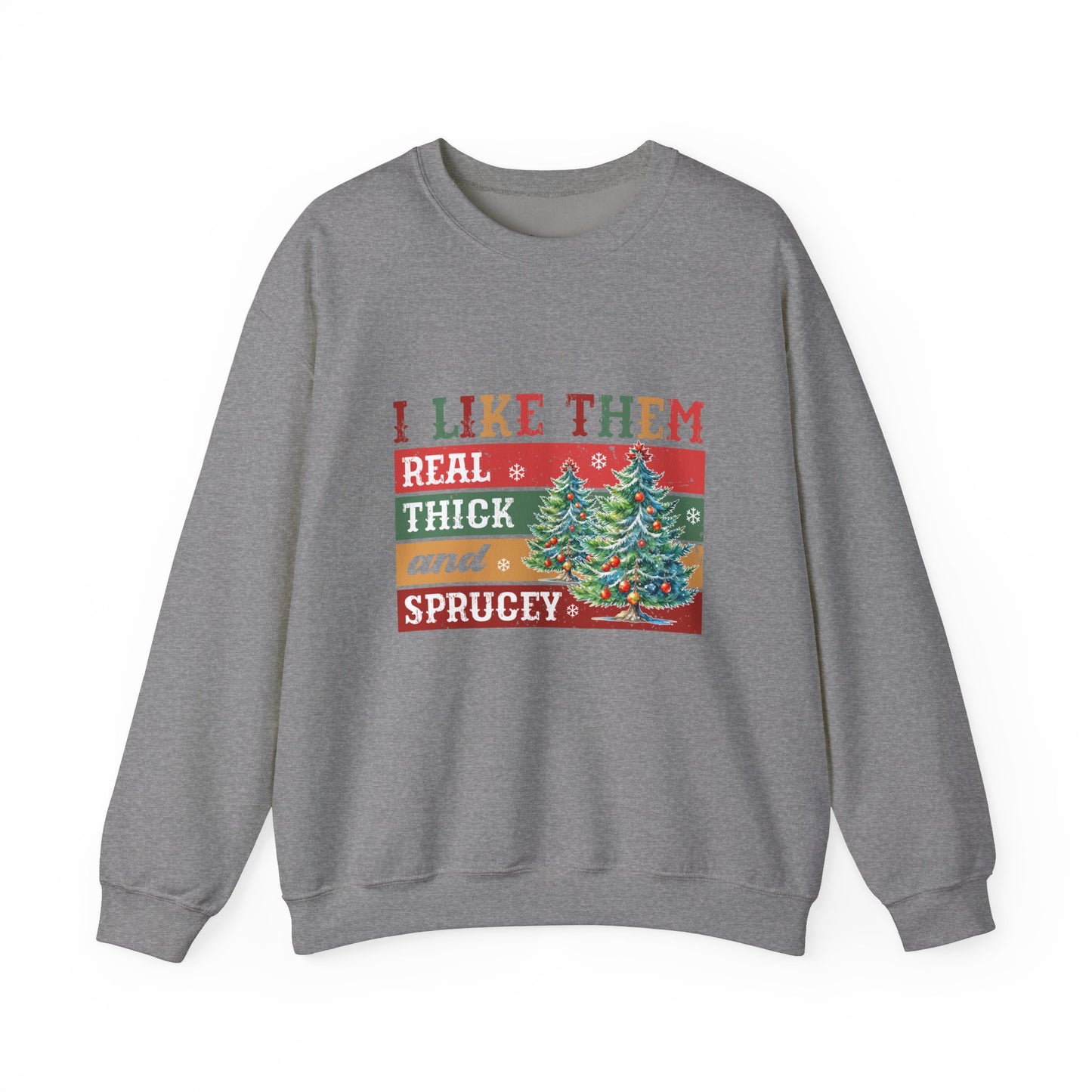 I Like Them Real Thick and Sprucey Christmas Crewneck Sweatshirt