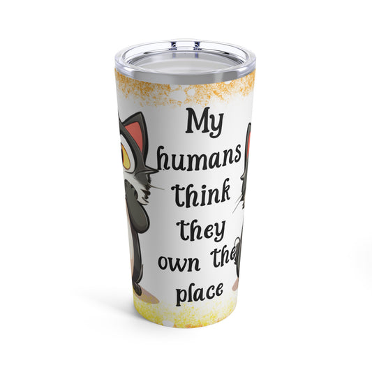 My Human think they own the PlaceTumbler 20oz